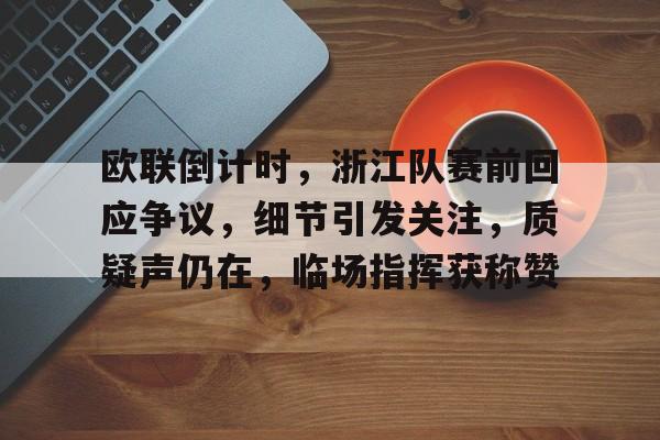 欧联倒计时，浙江队赛前回应争议，细节引发关注，质疑声仍在，临场指挥获称赞的简单介绍